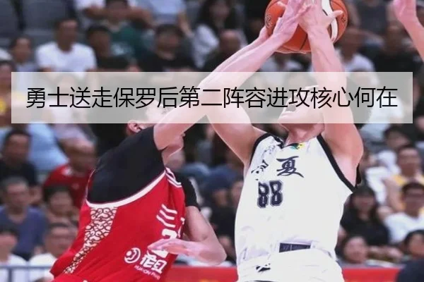 勇士送走保罗后第二阵容进攻核心何在